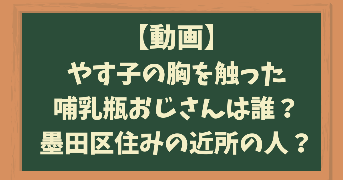 やす子の胸触った哺乳瓶おじさんは誰？墨田区住みの近所の人？